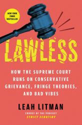 Lawless : How the Supreme Court Runs on Conservative Grievance, Fringe Theories, and Bad Vibes