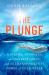 The Plunge : Maverick Swimmers, an Unlikely Quest, and the Transformative Power of Cold Water