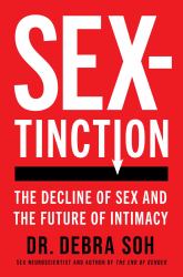 Sextinction : The Decline of Sex and the Future of Intimacy