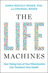 The Life Machines : How Taking Care of Your Mitochondria Can Transform Your Health