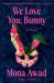 We Love You, Bunny : A Novel