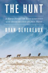 The Hunt : A True Story of Resurrection and Retribution in the West
