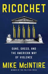 Ricochet : Guns, Greed, and the American Way of Violence