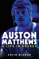 Auston Matthews : A Life in Hockey