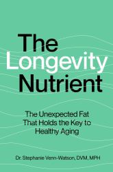 The Longevity Nutrient : The Unexpected Fat That Holds the Key to Healthy Aging