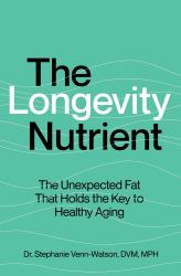 The Longevity Nutrient : The Unexpected Fat That Holds the Key to Healthy Aging