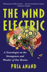 The Mind Electric : A Neurologist on the Strangeness and Wonder of Our Brains
