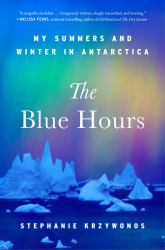 The Blue Hours : My Summers and Winter in Antarctica