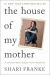 The House of My Mother : A Daughter's Quest for Freedom