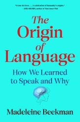 The Origin of Language : How We Learned to Speak and Why