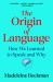 The Origin of Language : How We Learned to Speak and Why