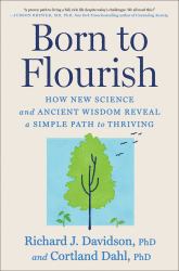 Born to Flourish : How New Science and Ancient Wisdom Reveal a Simple Path to Thriving