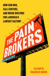 The Pain Brokers : How con Men, Call Centers, and Rogue Doctors Fuel America's Lawsuit Factory