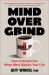 Mind over Grind : How to Break Free When Work Hijacks Your Life