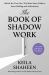 The Book of Shadow Work : Unlock the True You: the Must-Have Guide to Inner Healing and Authenticity