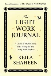 The Light Work Journal : A Guide to Illuminating Your Strengths and Living Your Purpose