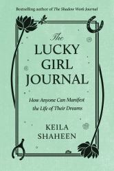 The Lucky Girl Journal : How Anyone Can Manifest the Life of Their Dreams