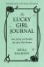 The Lucky Girl Journal : How Anyone Can Manifest the Life of Their Dreams