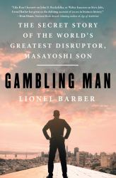 Gambling Man : The Secret Story of the World's Greatest Disruptor, Masayoshi Son