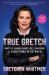 True Gretch : What I've Learned about Life, Leadership, and Everything in Between
