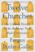 Twelve Churches : An Unlikely History of the Buildings That Made Christianity