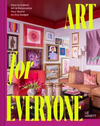 Art for Everyone : How to Collect Art and Personalize Your Space on Any Budget
