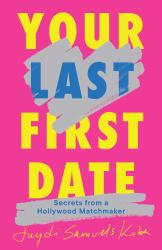 Your Last First Date : Secrets from a Hollywood Matchmaker