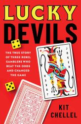 Lucky Devils : The True Story of Three Rebel Gamblers Who Beat the Odds and Changed the Game