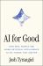AI for Good : How Real People Are Using Artificial Intelligence to Fix Things That Matter