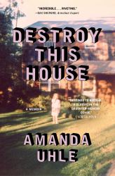 Destroy This House : A Memoir