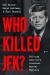 Who Killed JFK? : Solving America's Greatest Murder Mystery Who Killed JFK? : Solving America's Greatest Murder Mystery