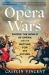 Opera Wars : Inside the World of Opera and the Battles for Its Future