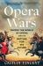 Opera Wars : Inside the World of Opera and the Battles for Its Future Opera Wars : Inside the World of Opera and the Battles for Its Future