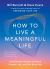 How to Live a Meaningful Life : Using Design Thinking to Unlock Purpose, Joy, and Flow Every Day