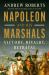 Napoleon and His Marshals : Victory, Rivalry, Betrayal