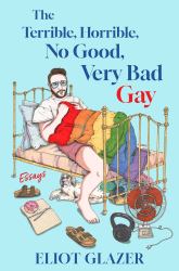 The Terrible, Horrible, No Good, Very Bad Gay : Essays
