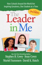 The Leader in Me : How Schools and Parents Around the World Are Inspiring Greatness, One Student at a Time