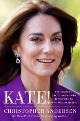 Kate! : The Courage, Grace, and Power of the Woman Who Will Be Queen