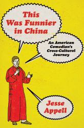 This Was Funnier in China : An American Comedian's Cross-Cultural Journey