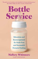 Bottle Service : Education and Encouragement for Guilt-Free and Successful Formula Feeding