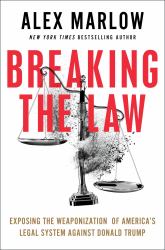 Breaking the Law : Exposing the Weaponization of America's Legal System Against Donald Trump