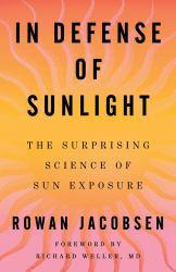 In Defense of Sunlight : The Surprising Science of Sun Exposure