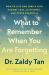 What to Remember When You Are Forgetting : How to Live and Thrive with Memory Loss, Alzheimer's, and Other Dementias