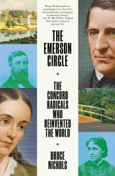 The Emerson Circle : The Concord Radicals Who Reinvented the World