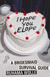 I Hope You Elope : A Bridesmaid Survival Guide