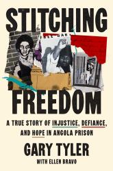Stitching Freedom : A True Story of Injustice, Defiance, and Hope in Angola Prison