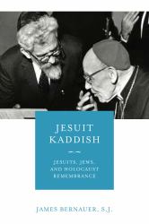 Jesuit Kaddish : Jesuits, Jews, and Holocaust Remembrance