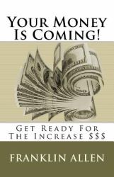 Your Money Is Coming! : Get Ready for the Increase $$$