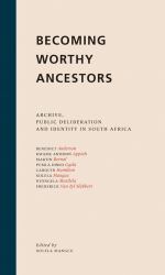Becoming Worthy Ancestors : Archive, Public Deliberation and Identity in South Africa