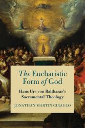 The Eucharistic Form of God : Hans Urs Von Balthasar's Sacramental Theology
